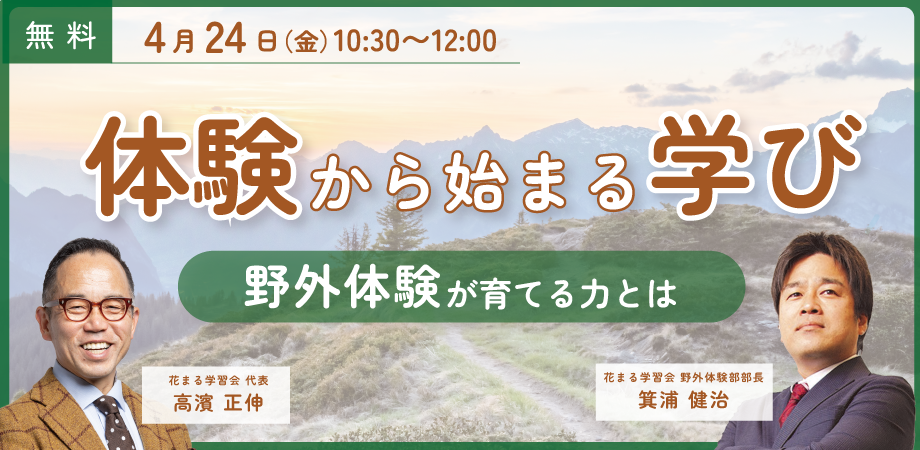 【花まる子育てカレッジ 対談ライブ】4/24（金）@オンライン｜高濱正伸 × 箕浦健治「体験から始まる学び──野外体験が育てる力とは」【Zoomライブ配信】