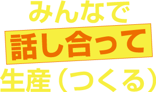 みんなで話し合って生産する